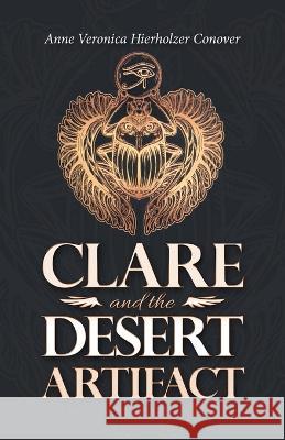 Clare and the Desert Artifact Anne Veronica Hierholzer Conover 9781665706971 Archway Publishing