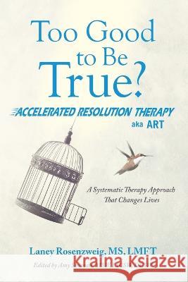 Too Good to Be True?: Accelerated Resolution Therapy MS Laney Rosenzweig Lmft, Amy Shuman Msw Licsw Dcsw 9781665707541 Archway Publishing