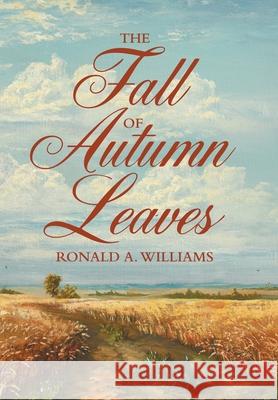 The Fall of Autumn Leaves Ronald A Williams 9781665708111 Archway Publishing