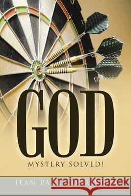 God: Mystery Solved! Jean Paul Corriveau 9781665708289 Archway Publishing