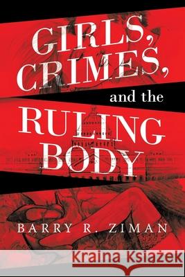 Girls, Crimes, and the Ruling Body Barry R. Ziman 9781665708630 Archway Publishing