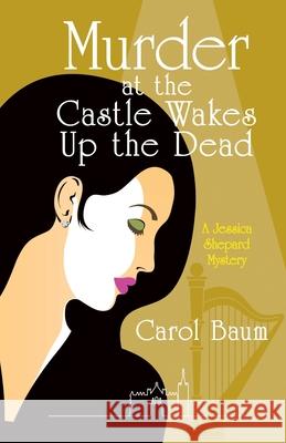 Murder at the Castle Wakes up the Dead: A Jessica Shepard Mystery Carol Baum 9781665708951