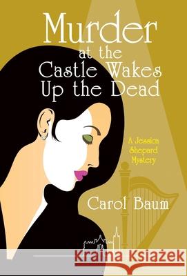 Murder at the Castle Wakes up the Dead: A Jessica Shepard Mystery Carol Baum 9781665708968