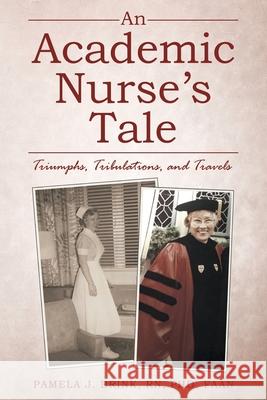 An Academic Nurse's Tale: Triumphs, Tribulations, and Travels Pamela J Brink Phd Faan, RN 9781665709088