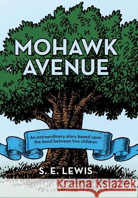 Mohawk Avenue: An Extraordinary Story Based Upon the Bond Between Two Children S E Lewis 9781665709453 Archway Publishing