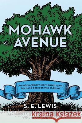 Mohawk Avenue: An Extraordinary Story Based Upon the Bond Between Two Children S E Lewis 9781665709477 Archway Publishing