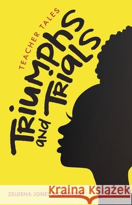 Triumphs and Trials: Teacher Tales Zeldena Jones Stounhout 9781665710046 Archway Publishing