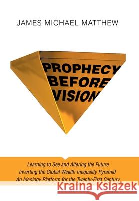 Prophecy Before Vision: Learning to See and Altering the Future James Michael Matthew 9781665710244