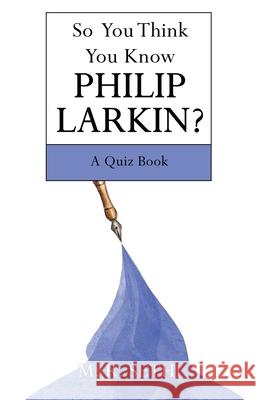 So You Think You Know Philip Larkin?: A Quiz Book M. R. Sethi 9781665710398 Archway Publishing