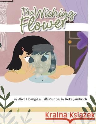 The Wishing Flower Alice Hoang-La R 9781665710664 Archway Publishing