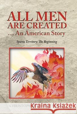 All Men Are Created ... an American Story: Sparta Territory: the Beginning Christopher Chris Nuels 9781665710930 Archway Publishing