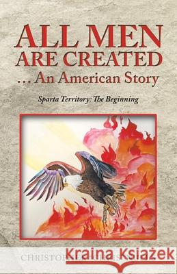 All Men Are Created ... an American Story: Sparta Territory: the Beginning Christopher Chris Nuels 9781665710954 Archway Publishing