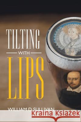 Tilting with Lips William D Sullivan 9781665711463 Archway Publishing