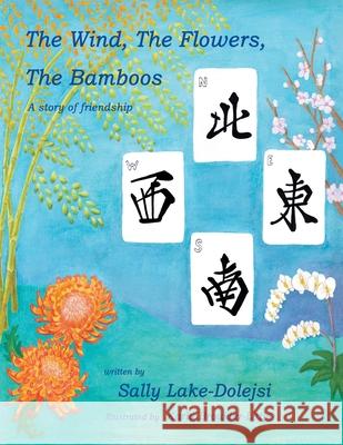 The Wind, the Flowers, the Bamboos: A Story of Friendship Sally Lake-Dolejsi Karla Browder-Little 9781665712149 Archway Publishing