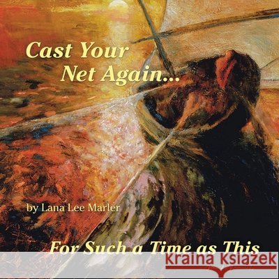 Cast Your Net Again...For Such a Time as This Lana Lee Marler 9781665712361 Archway Publishing