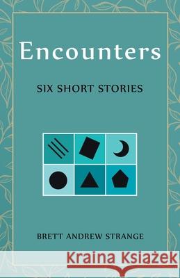 Encounters: Six Short Stories Brett Andrew Strange 9781665712699 Archway Publishing