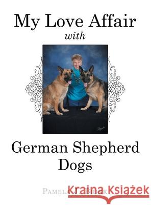 My Love Affair with German Shepherd Dogs Pamela J Brink 9781665713405 Archway Publishing