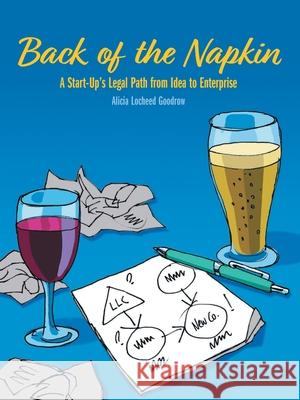 Back of the Napkin: A Start-Up's Legal Path from Idea to Enterprise Alicia Locheed Goodrow 9781665713443 Archway Publishing