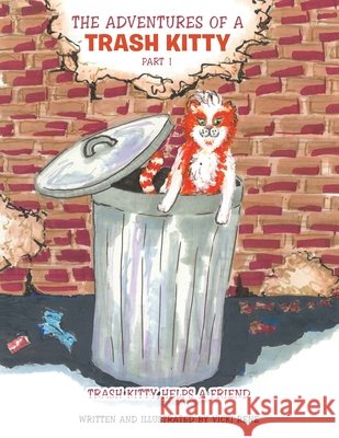 The Adventures of a Trash Kitty: Trash Kitty Helps a Friend Part 1 Vicki Rene 9781665713962