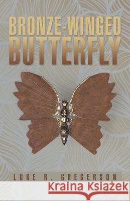 Bronze-Winged Butterfly Luke R. Gregerson 9781665714747 Archway Publishing