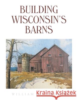 Building Wisconsin's Barns William H. Tishler 9781665715041 Archway Publishing