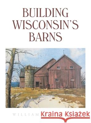 Building Wisconsin's Barns William H. Tishler 9781665715065 Archway Publishing