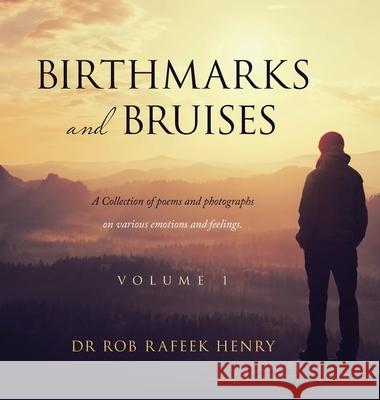 Birthmarks and Bruises: A Collection of Poems and Photographs on Various Emotions and Feelings. Volume 1 Dr Rob Rafeek Henry 9781665715133 Archway Publishing