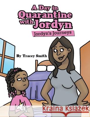 A Day in Quarantine with Jordyn: Jordyn's Journeys Tracey Smith 9781665715959