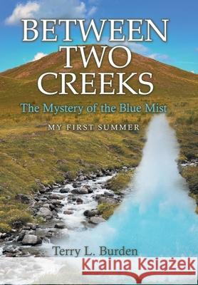 Between Two Creeks: The Mystery of the Blue Mist My First Summer Terry L. Burden 9781665716475