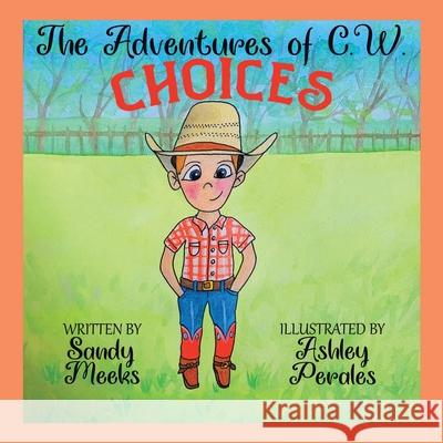 The Adventures of C. W.: Choices Sandy Meeks Ashley Perales 9781665716642