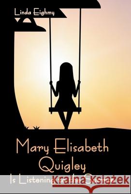 Mary Elisabeth Quigley Is Listening to the Sunrise Linda Eighmy 9781665716772 Archway Publishing