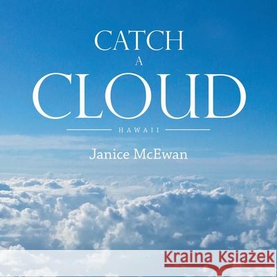 Catch a Cloud: Hawaii Janice McEwan 9781665717342 Archway Publishing