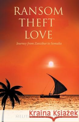 Ransom Theft Love: Journey from Zanzibar to Somalia Melita Wade Thorpe 9781665717441