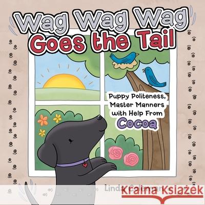 Wag Wag Wag Goes the Tail: Puppy Politeness, Master Manners with Help from Cocoa Linda Coleman 9781665717571 Archway Publishing
