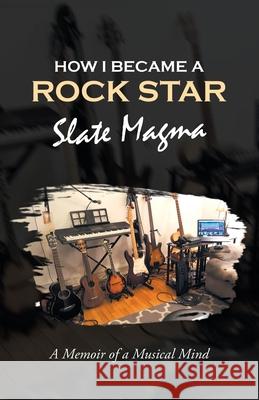 How I Became a Rock Star: A Memoir of a Musical Mind Slate Magma 9781665717649