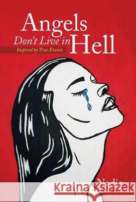 Angels Don't Live in Hell: Inspired by True Events Nadia 9781665717663