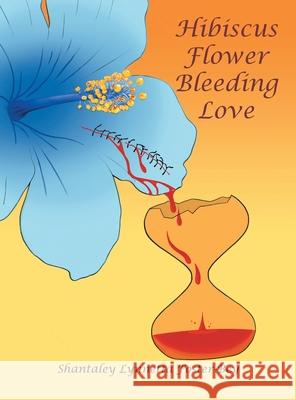 Hibiscus Flower Bleeding Love Shantaley Lynnetta Foster-Bey 9781665718134 Archway Publishing