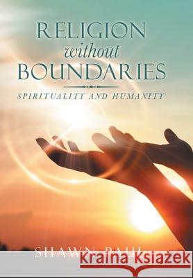 Religion Without Boundaries: Spirituality and Humanity Shawn Paul 9781665718899