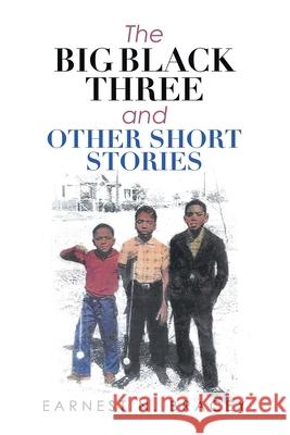 The Big Black Three and Other Short Stories Earnest N. Bracey 9781665719063