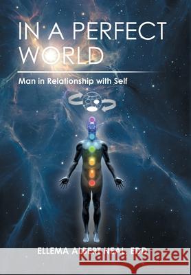 In a Perfect World: Man in Relationship with Self Ellema Albert Neal Edd 9781665719803