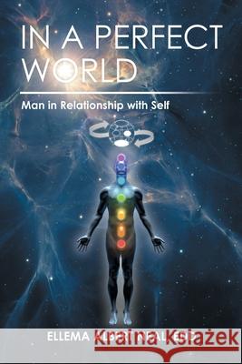 In a Perfect World: Man in Relationship with Self Ellema Albert Neal Edd 9781665719827