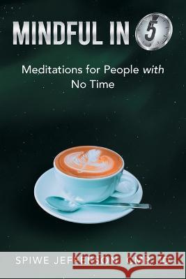Mindful in 5: Meditations for People with No Time Spiwe Jefferson Cmp Jd 9781665720540