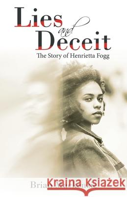 Lies and Deceit: The Story of Henrietta Fogg Brian MacKenzie 9781665721158