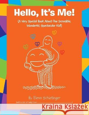 Hello, It's Me!: (A Very Special Book About One Incredible, Wonderful, Spectacular Kid!) Elena Schietinger   9781665724135