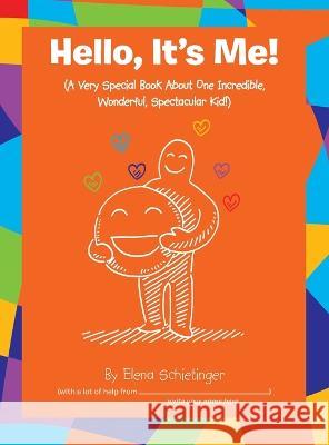 Hello, It's Me!: (A Very Special Book About One Incredible, Wonderful, Spectacular Kid!) Elena Schietinger 9781665724142 Archway Publishing