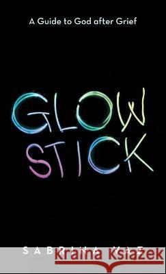 Glowstick: A Guide to God After Grief Sabrina Vaz 9781665726139