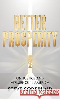 Better Prosperity: On Justice and Affluence in America Steve Soderlind 9781665727341 Archway Publishing