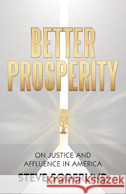 Better Prosperity: On Justice and Affluence in America Steve Soderlind 9781665727358 Archway Publishing