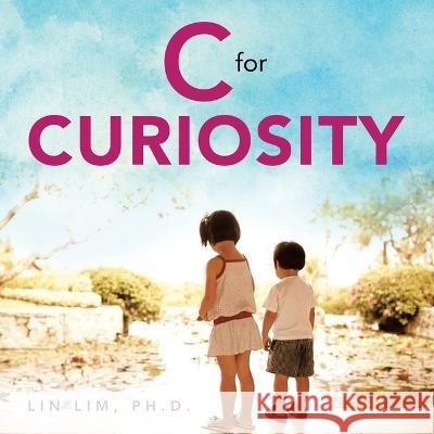 C for Curiosity Lin Lim, PH D 9781665727440 Archway Publishing