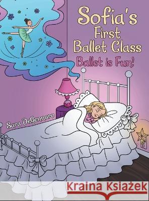 Sofia\'s First Ballet Class: Ballet Is Fun! Sara Degennaro 9781665727884 Archway Publishing